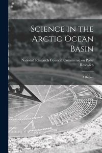 Cover image for Science in the Arctic Ocean Basin: a Report