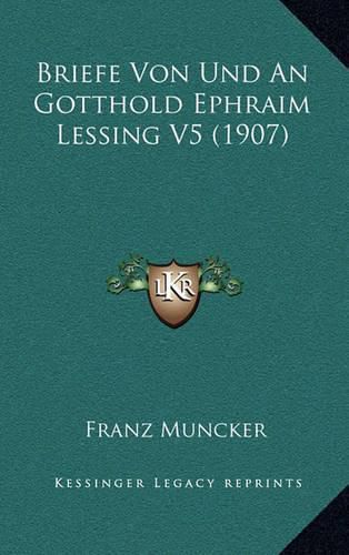 Cover image for Briefe Von Und an Gotthold Ephraim Lessing V5 (1907)