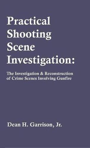 Cover image for Practical Shooting Scene Investigation: The Investigation & Reconstruction of Crime Scenes Involving Gunfire