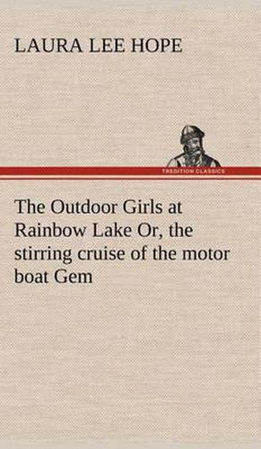 Cover image for The Outdoor Girls at Rainbow Lake Or, the stirring cruise of the motor boat Gem