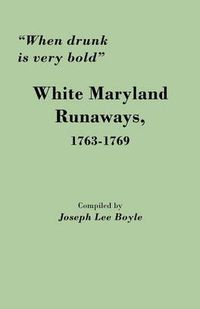 Cover image for When Drunk is Very Bold: White Maryland Runaways, 1763-1769