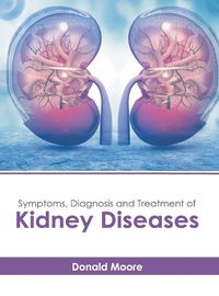 Cover image for Symptoms, Diagnosis and Treatment of Kidney Diseases