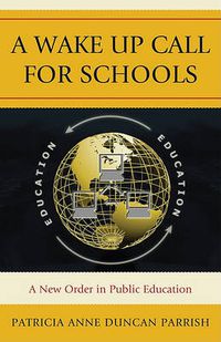 Cover image for A Wake Up Call for Schools: A New Order in Public Education