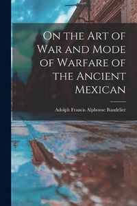 Cover image for On the art of war and Mode of Warfare of the Ancient Mexican