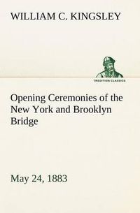 Cover image for Opening Ceremonies of the New York and Brooklyn Bridge, May 24, 1883