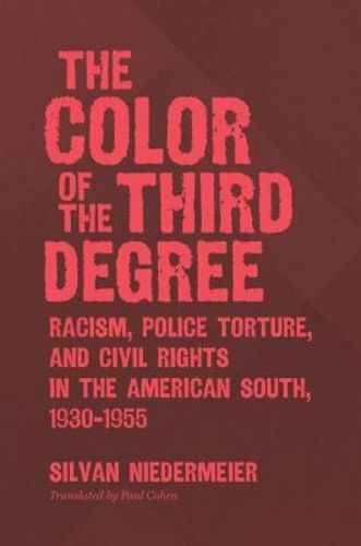 Cover image for The Color of the Third Degree: Racism, Police Torture, and Civil Rights in the American South, 1930-1955