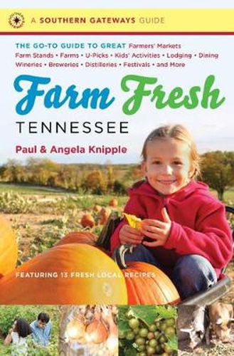 Cover image for Farm Fresh Tennessee: The Go-To Guide to Great Farmers' Markets, Farm Stands, Farms, U-Picks, Kids' Activities, Lodging, Dining, Wineries, Breweries, Distilleries, Festivals, and More