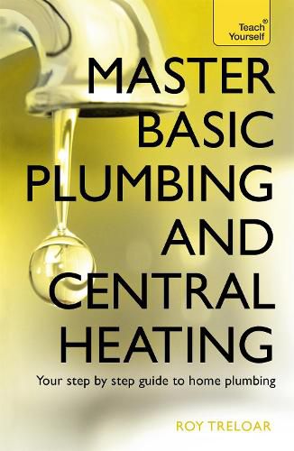 Master Basic Plumbing And Central Heating: A quick guide to plumbing and heating jobs, including basic emergency repairs