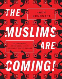 Cover image for The Muslims Are Coming!: Islamophobia, Extremism, and the Domestic War on Terror