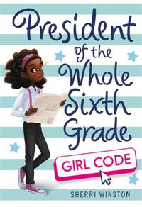 Cover image for President of the Whole Sixth Grade: Girl Code