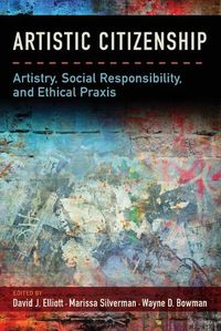 Cover image for Artistic Citizenship: Artistry, Social Responsibility, and Ethical Praxis