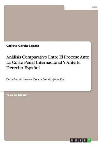 Cover image for Analisis Comparativo Entre El Proceso Ante La Corte Penal Internacional Y Ante El Derecho Espanol: De la fase de instruccion a la fase de ejecucion