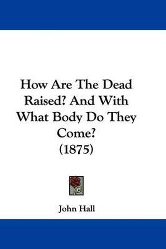 Cover image for How Are the Dead Raised? and with What Body Do They Come? (1875)