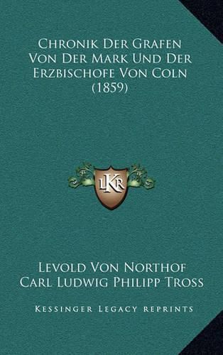Chronik Der Grafen Von Der Mark Und Der Erzbischofe Von Coln (1859)