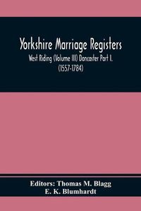 Cover image for Yorkshire Marriage Registers. West Riding (Volume Iii) Doncaster Part I. (1557-1784)