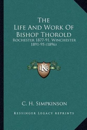 The Life and Work of Bishop Thorold: Rochester 1877-91, Winchester 1891-95 (1896)