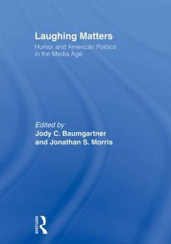 Laughing Matters: Humor and American Politics in the Media Age