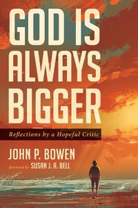 Cover image for God Is Always Bigger: Reflections by a Hopeful Critic