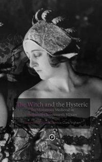 Cover image for The Witch and the Hysteric: The Monstrous Medieval in Benjamin Christensen's Haxan