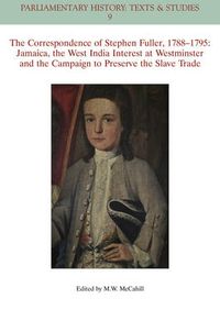 Cover image for The Correspondence of Stephen Fuller, 1788-1795: Jamaica, The West India Interest at Westminster and the Campaign to Preserve the Slave Trade