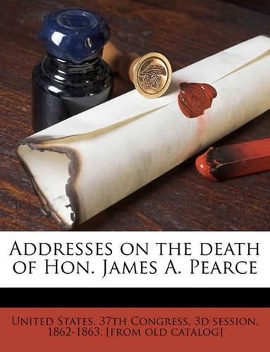 Cover image for Addresses on the Death of Hon. James A. Pearce