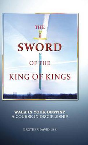 Cover image for The Sword of the King of Kings: Walk in Your Destiny a Course in Discipleship