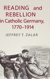 Cover image for Reading and Rebellion in Catholic Germany, 1770-1914