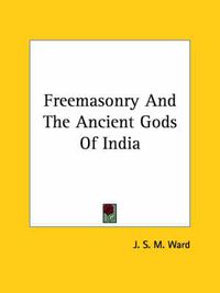Cover image for Freemasonry and the Ancient Gods of India