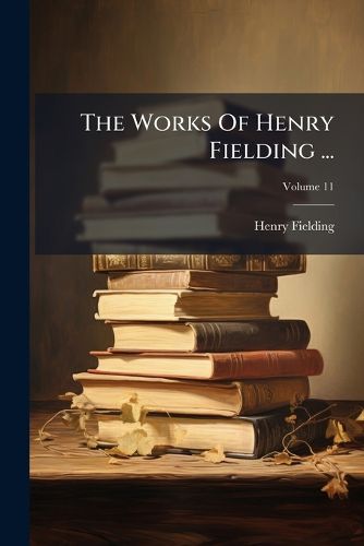 Cover image for The Works of Henry Fielding ...: With the Author's Preface, and an Introduction, Volume 11...
