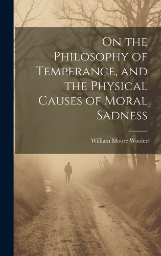 Cover image for On the Philosophy of Temperance, and the Physical Causes of Moral Sadness