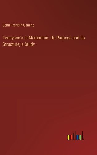 Tennyson's in Memoriam. Its Purpose and its Structure; a Study