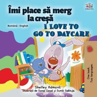 Cover image for I Love to Go to Daycare (Romanian English Bilingual Children's book)