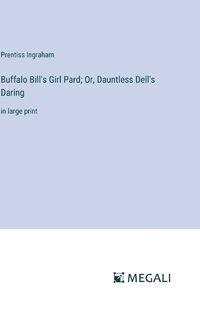 Cover image for Buffalo Bill's Girl Pard; Or, Dauntless Dell's Daring