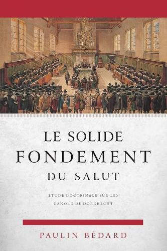 Cover image for Le Solide Fondement Du Salut: tude Doctrinale Sur Les Canons de Dordrecht