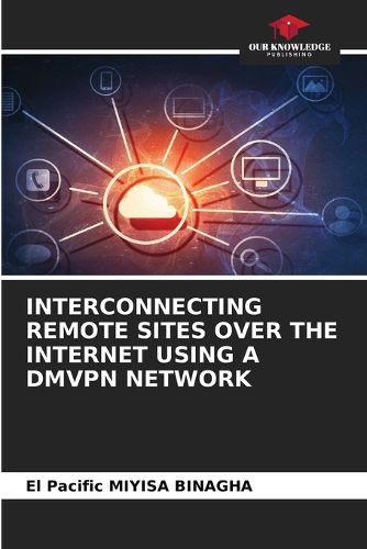 Cover image for Interconnecting Remote Sites Over the Internet Using a Dmvpn Network