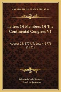 Cover image for Letters of Members of the Continental Congress V1: August 29, 1774, to July 4, 1776 (1921)