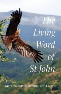 Cover image for The Living Word of St John: White Eagle's Interpretation of the Gospel