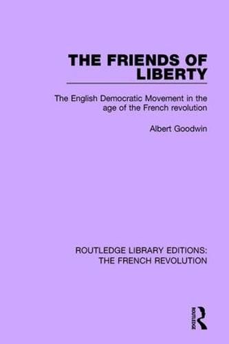 The Friends of Liberty: The English Democratic Movement in the Age of the French Revolution