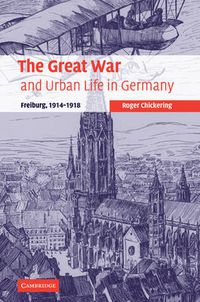 Cover image for The Great War and Urban Life in Germany: Freiburg, 1914-1918