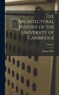 Cover image for The Architectural History of the University of Cambridge; Volume 4