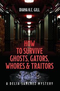 Cover image for How to Survive Ghosts, Gators, Whores and Traitors