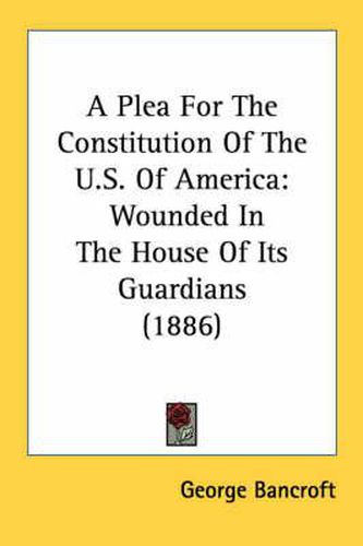Cover image for A Plea for the Constitution of the U.S. of America: Wounded in the House of Its Guardians (1886)