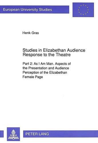Cover image for Studies in Elizabethan Audience Response to the Theatre: As I am Man. Aspects of the Presentation and Audience Perception of the Elizabethan Female Page