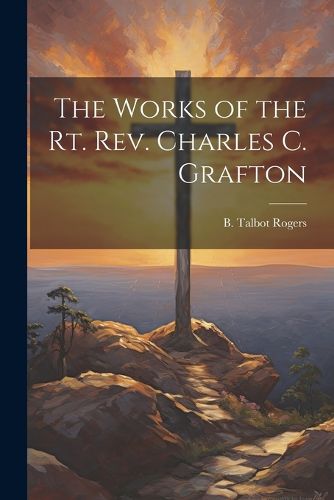 Cover image for The Works of the Rt. Rev. Charles C. Grafton