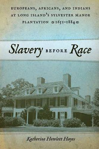 Cover image for Slavery before Race: Europeans, Africans, and Indians at Long Island's Sylvester Manor Plantation, 1651-1884