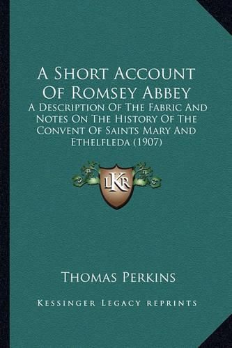 A Short Account of Romsey Abbey: A Description of the Fabric and Notes on the History of the Convent of Saints Mary and Ethelfleda (1907)