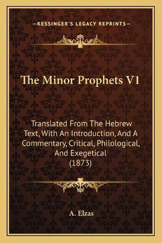 Cover image for The Minor Prophets V1: Translated from the Hebrew Text, with an Introduction, and a Commentary, Critical, Philological, and Exegetical (1873)