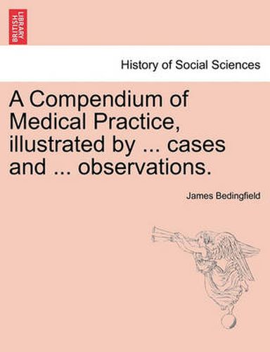 Cover image for A Compendium of Medical Practice, Illustrated by ... Cases and ... Observations.