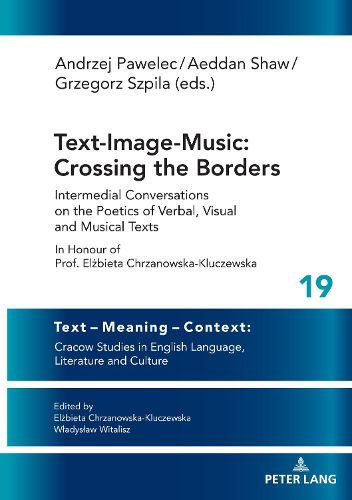 Cover image for Text-Image-Music: Crossing the Borders: Intermedial Conversations on the Poetics of Verbal, Visual and Musical Texts In Honour of Prof. Elzbieta Chrzanowska-Kluczewska