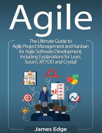 Cover image for Agile: The Ultimate Guide to Agile Project Management and Kanban for Agile Software Development, Including Explanations for Lean, Scrum, XP, FDD and Crystal